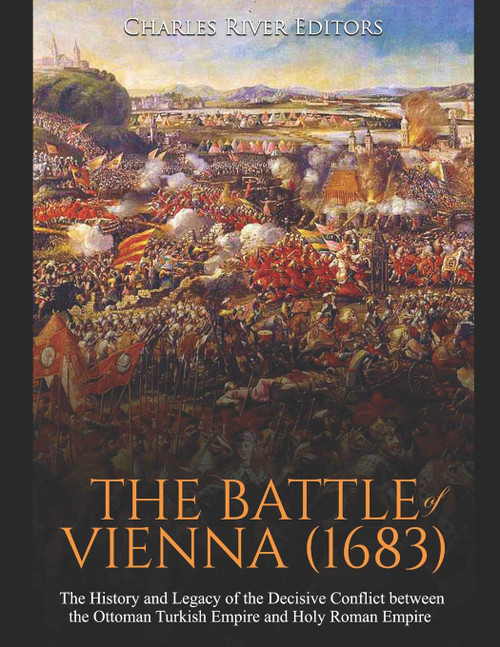 The Battle of Vienna (1683) The History and Legacy of the Decisive