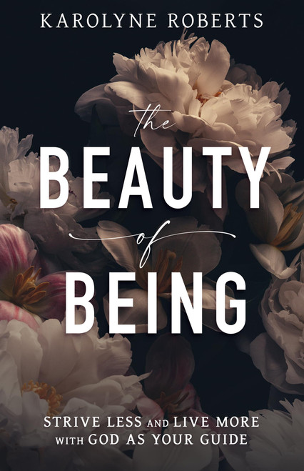 The Beauty of Being: Strive Less and Live More with God as Your Guide