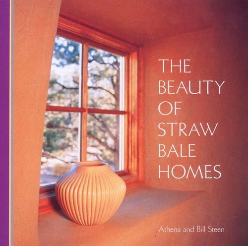 The Beauty of Straw Bale Homes by Steen, Athena Swentzell, Steen, Bill