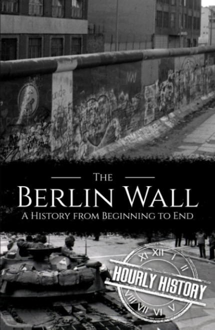 The Berlin Wall: A History from Beginning to End