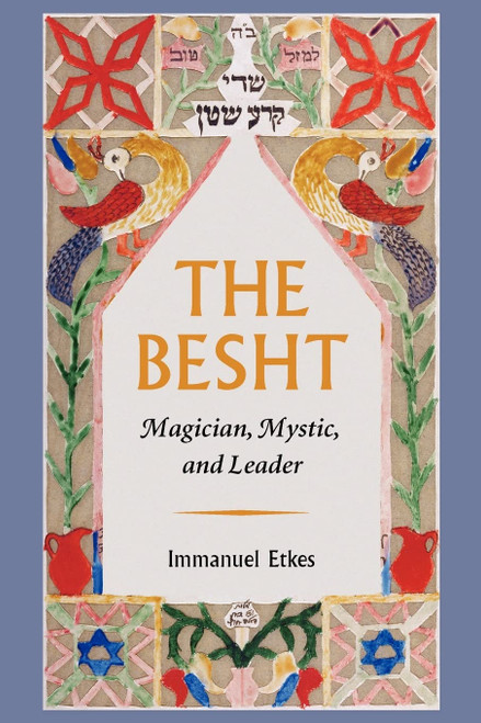 The Besht: Magician, Mystic, and Leader