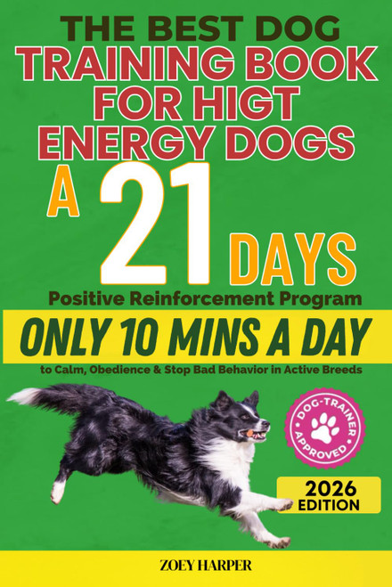 The Best Dog Training Book for High Energy Dogs: A 21‑Day Positive Reinforcement Program
