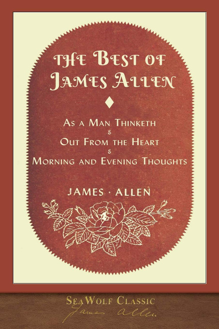 The Best of James Allen: Includes As a Man Thinketh and Out From the Heart