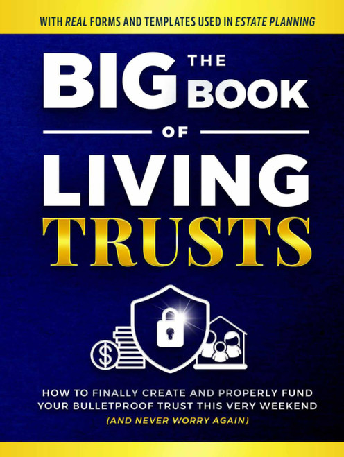 The Big Book of Living Trusts: How to Finally Create and Properly Fund