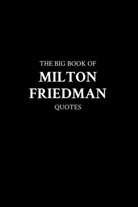 The Big Book of Milton Friedman Quotes