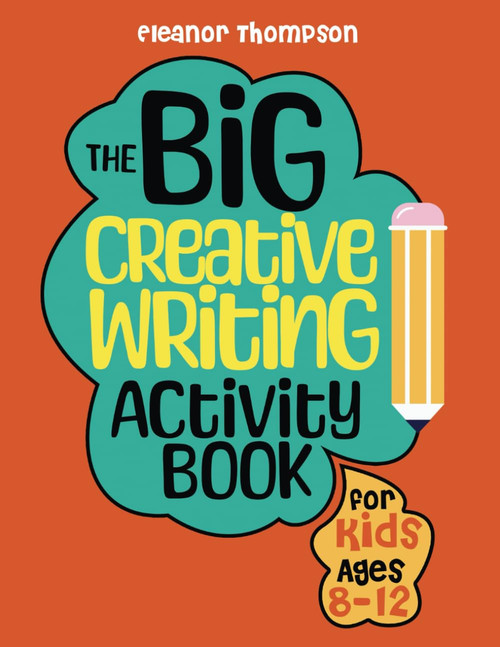 The Big Creative Writing Activity Book for Kids Ages 8-12