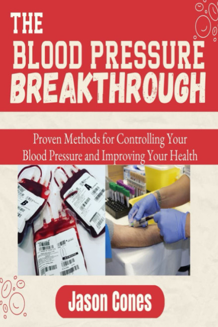 The Blood Pressure Breakthrough: Proven Methods for Controlling Your