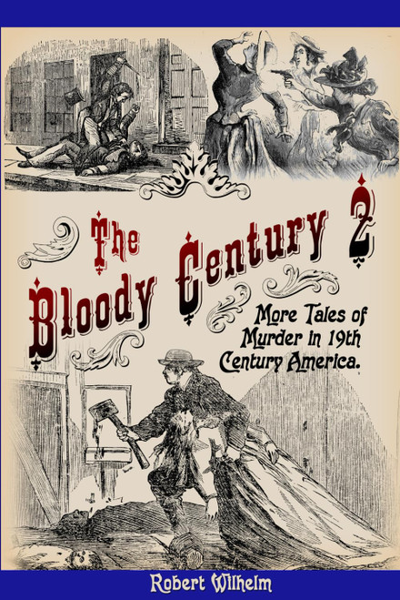 The Bloody Century 2: More Tales of Murder in 19th Century America
