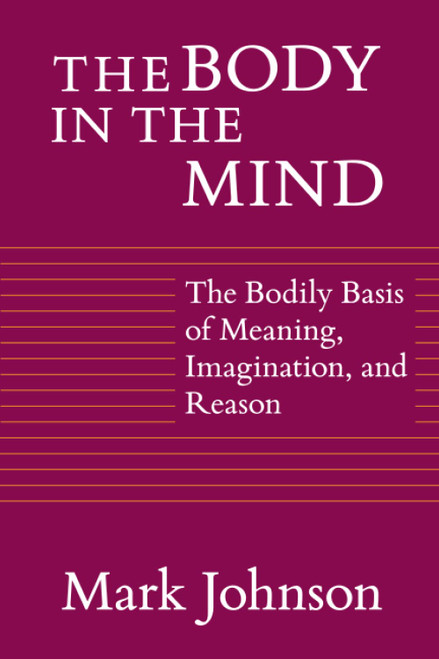 The Body in the Mind: The Bodily Basis of Meaning