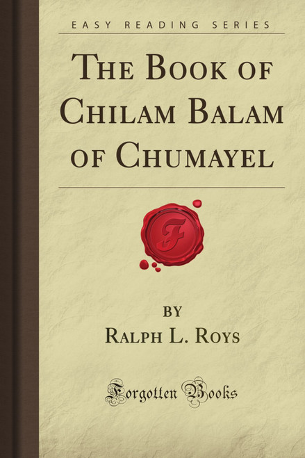 The Book of Chilam Balam of Chumayel (Forgotten Books)
