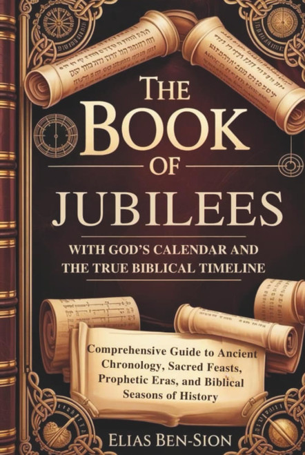 The Book of Jubilees with God's Calendar and the True Biblical Timeline