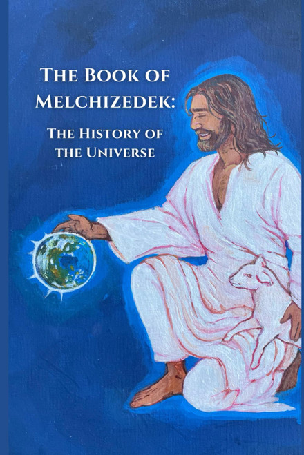 The Book of Melchizedek: The History of the Universe