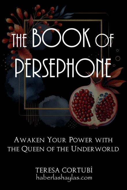 The Book Of Persephone: Awaken Your Power with the Queen of the Underworld