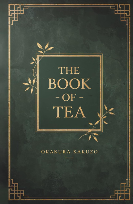 The Book of Tea: The Classic Guide to Zen and the Tea Ceremony