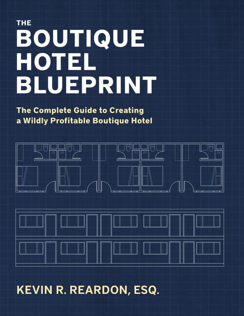 The Boutique Hotel Blueprint: The Complete Guide to Creating a Wildly