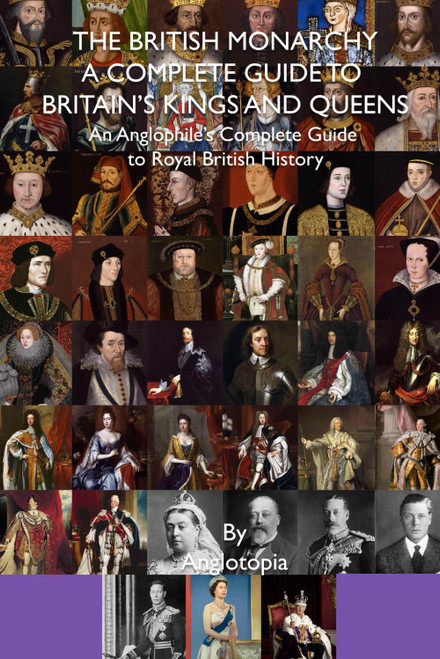 The British Monarchy - a Complete Guide to Britain's Kings and Queens