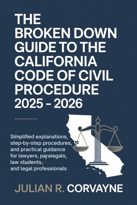 The Broken Down Guide to the California Code of Civil Procedure 2025 – 2026: Simplified Explanations