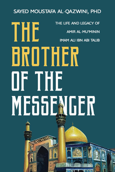 The Brother of the Messenger: The Life and Legacy of Amir al-Mu'minin