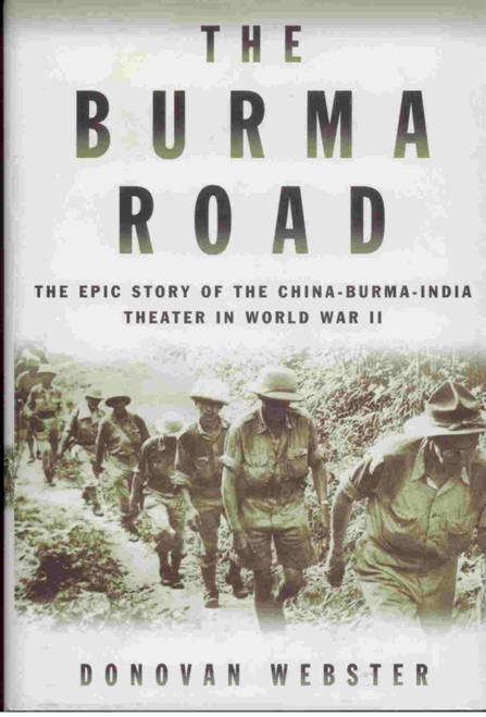 The Burma Road: The Epic Story of the China-Burma-India Theater in World
