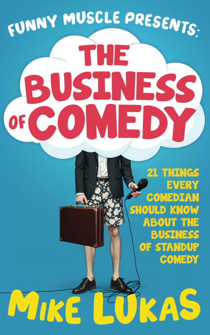The Business of Comedy: 21 Things Every Comic Should Know About the