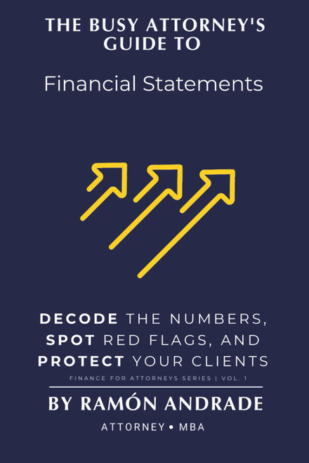 The Busy Attorney's Guide to Financial Statements: Decode the Numbers
