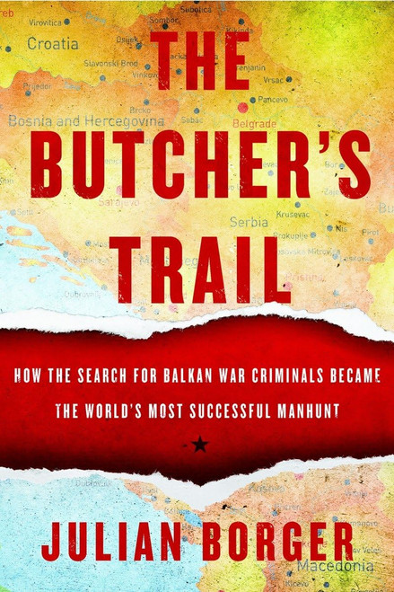 The Butcher's Trail: How the Search for Balkan War Criminals Became the