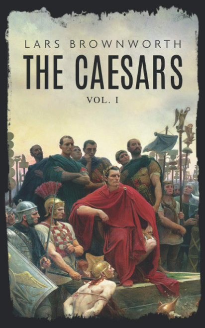 The Caesars (Vol 1) Julius Caesar: Roman Colossus