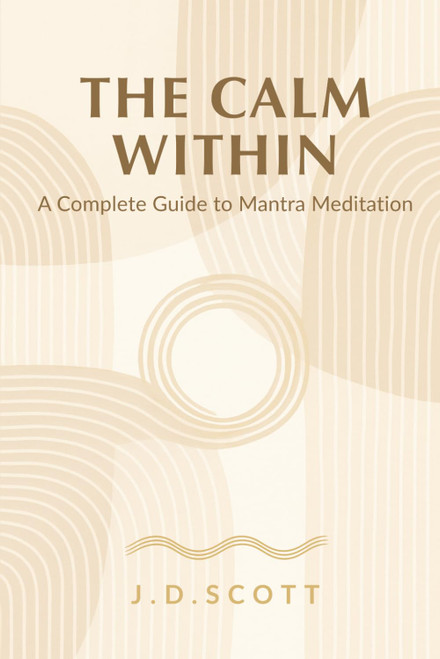 The Calm Within: A Complete Guide to Mantra Meditation