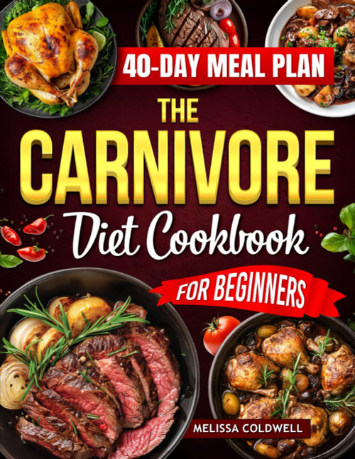The Carnivore Diet Cookbook: Cheap, Simple, and Healthy Meals for