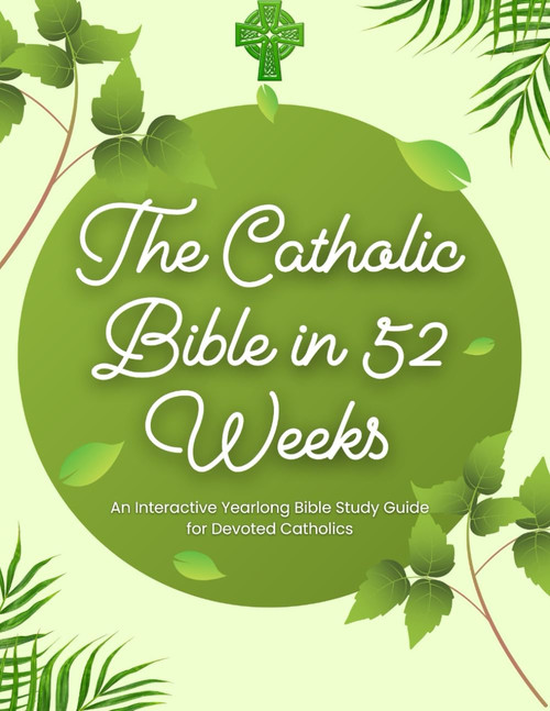 The Catholic Bible in 52 Weeks: An interactive yearlong bible study guide