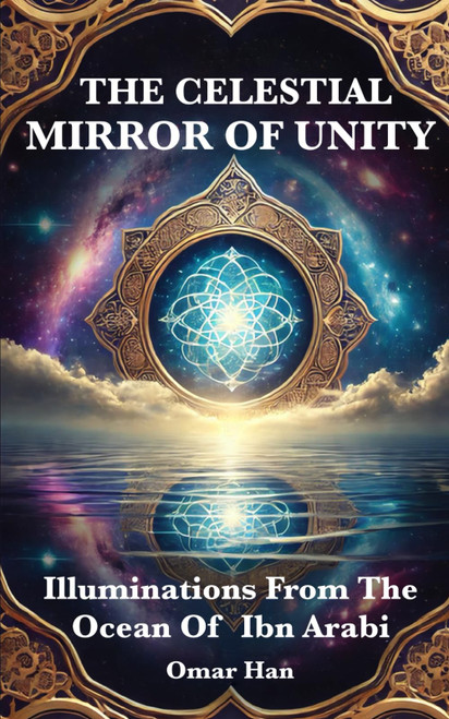 The Celestial Mirror of Unity: Illuminations from the Ocean of Ibn Arabi