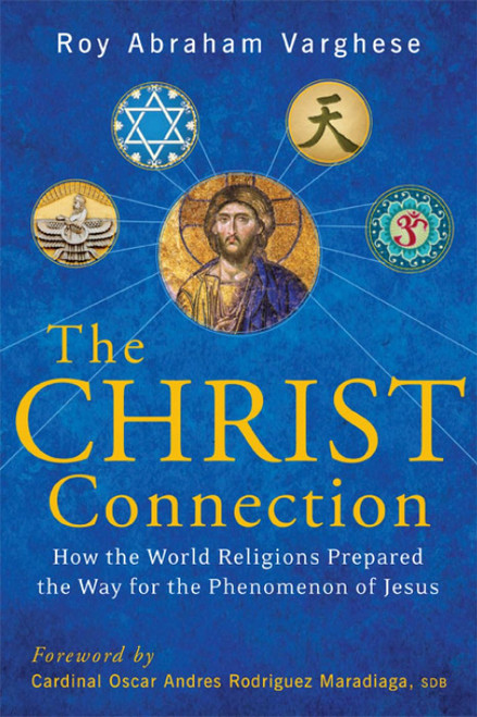 The Christ Connection: How the World Religions Prepared the Way for the