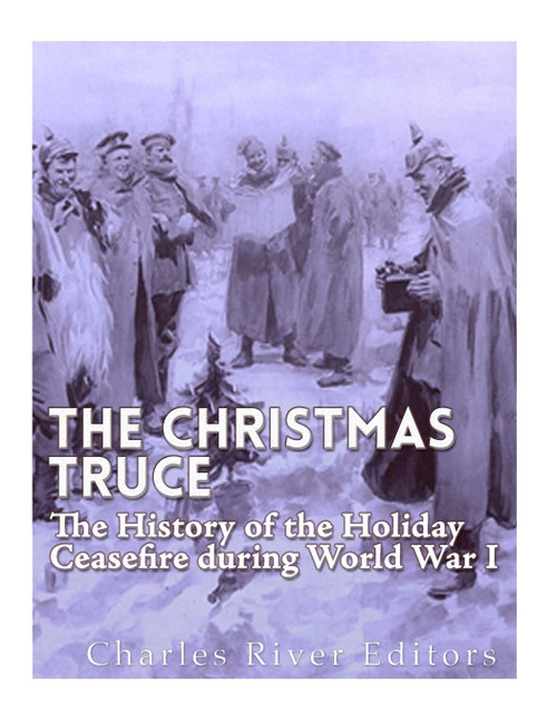 The Christmas Truce of 1914: The History of the Holiday Ceasefire during