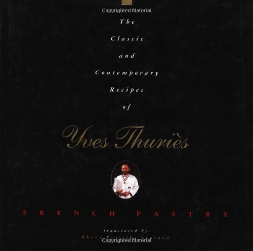 The Classic and Contemporary Recipes of Yves Thuries: French Pastry
