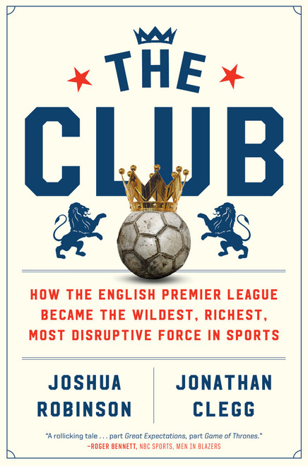 The Club: How the English Premier League Became the Wildest