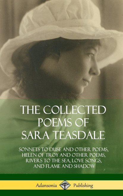 The Collected Poems of Sara Teasdale: Sonnets to Duse and Other Poems