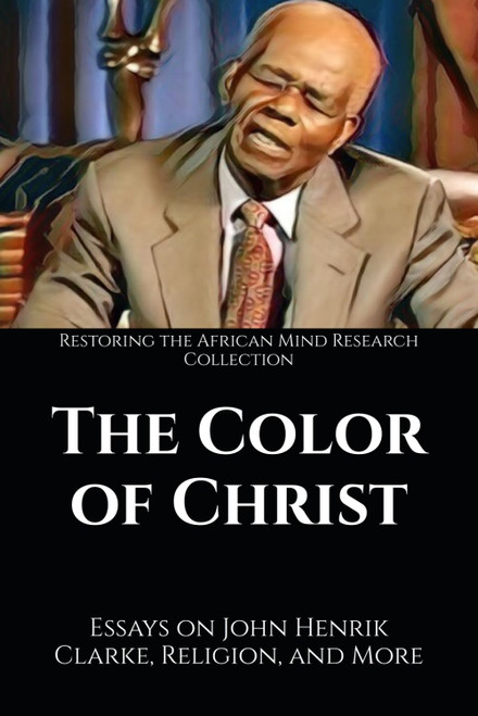 The Color of Christ: Essays on John Henrik Clarke, Religion, and More
