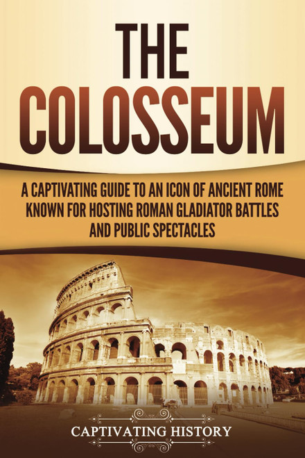 The Colosseum: A Captivating Guide to an Icon of Ancient Rome Known for