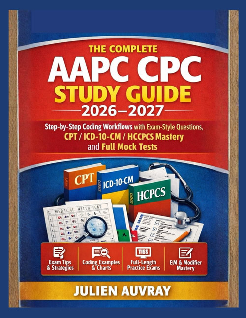 THE COMPLETE AAPC CPC STUDY GUIDE 2026–2027: Step-by-Step Coding Workflows with Exam-Style Questions
