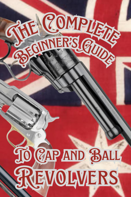 The Complete Beginner's guide to Cap and Ball Revolvers
