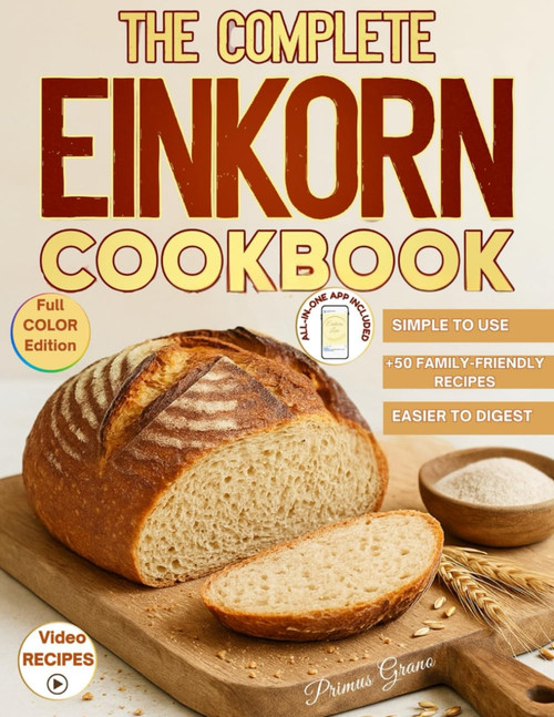 The Complete Einkorn Cookbook: Easy & Family-Friendly Recipes to Support