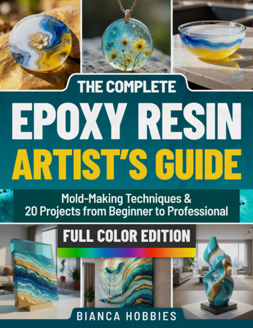 THE COMPLETE EPOXY RESIN ARTIST'S GUIDE