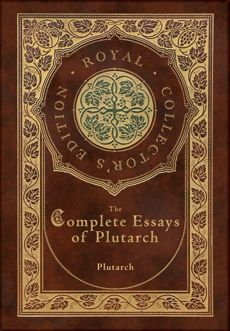 The Complete Essays of Plutarch (Royal Collector's Edition)
