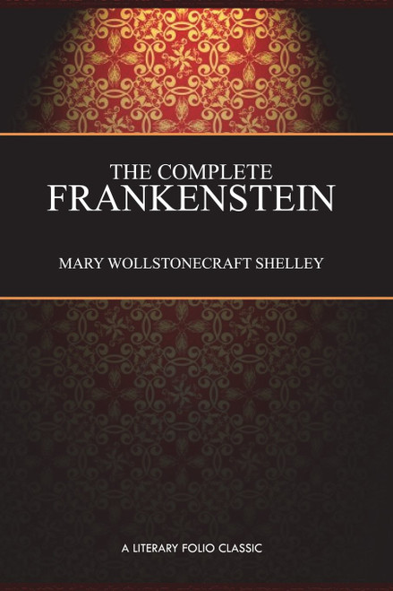 The Complete Frankenstein: 200-year Edition: Including both the 1818 and