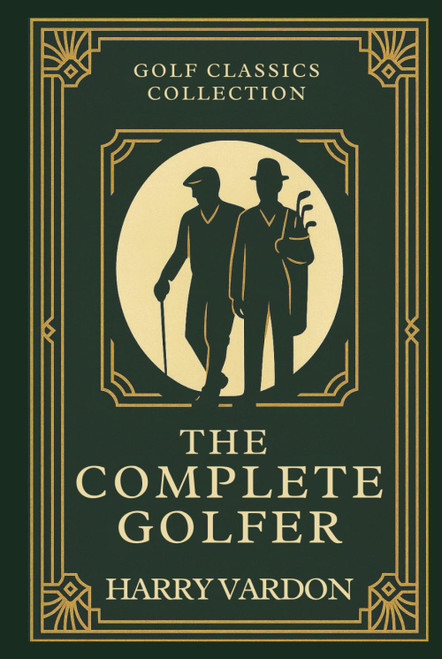 The Complete Golfer: Annotated & Introduced for Modern Readers