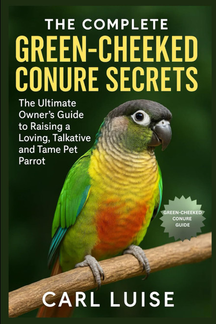 THE COMPLETE GREEN-CHEEKED CONURE SECRETS