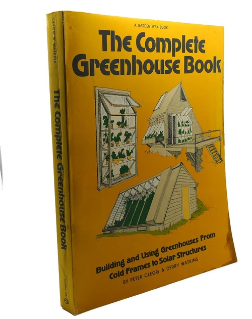 The Complete Greenhouse Book: Building and Using Greenhouses from