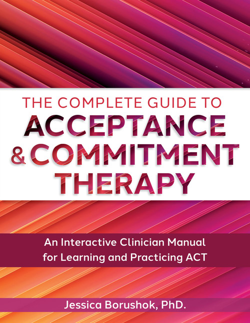 The Complete Guide to Acceptance & Commitment Therapy