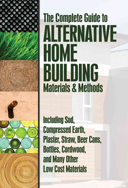 The Complete Guide to Alternative Home Building Materials & Methods
