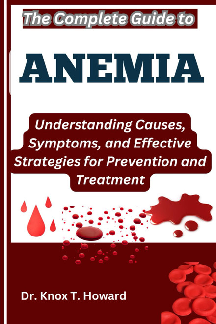 The Complete Guide to Anemia: Understanding Causes